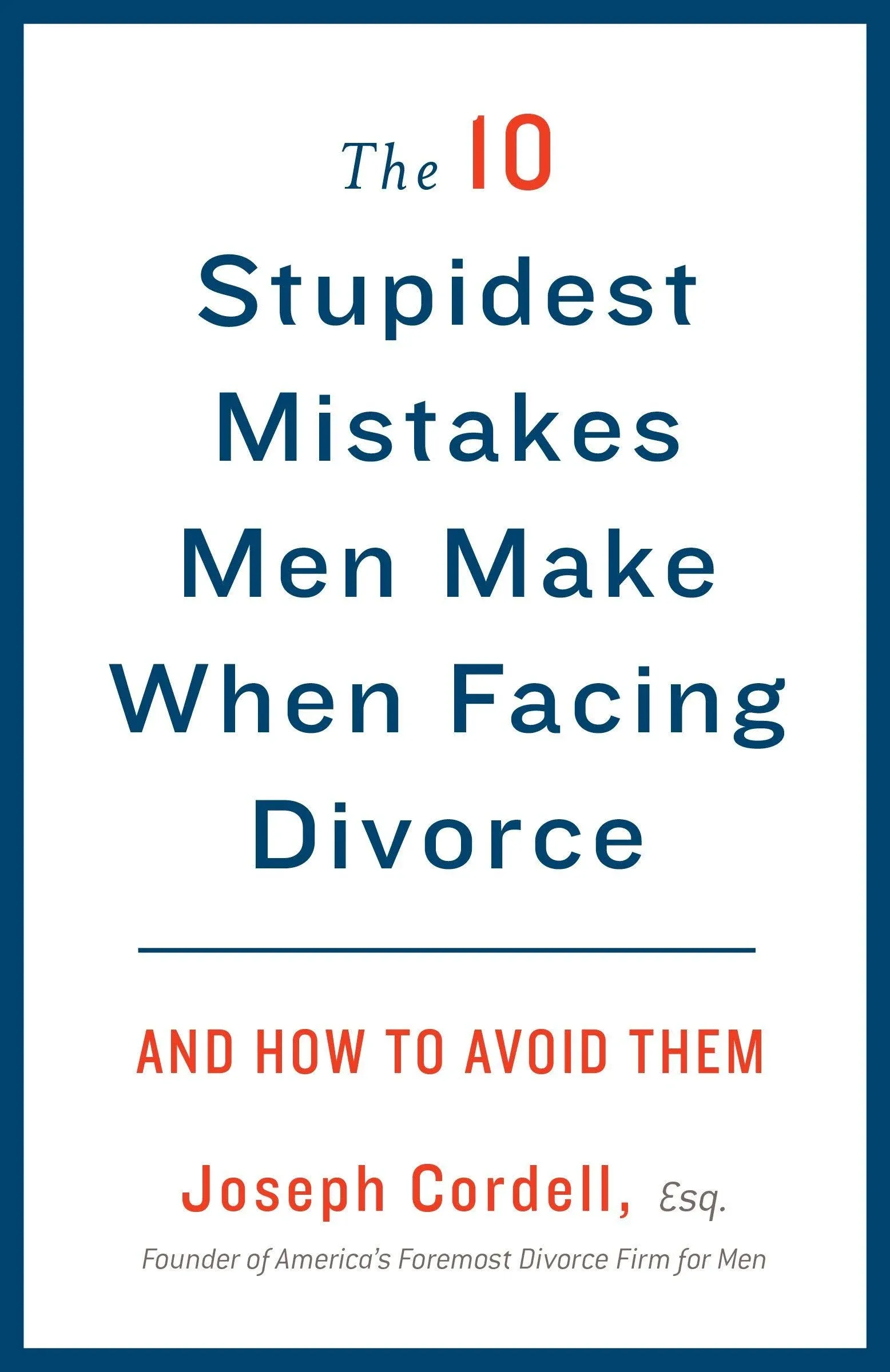 The 10 Stupidest Mistakes Men Make When Facing Divorce: And How to Avoid Them [Book]