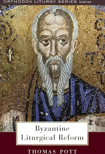 Byzantine Liturgical Reform: A Study of Liturgical Change in the Byzantine Tradition