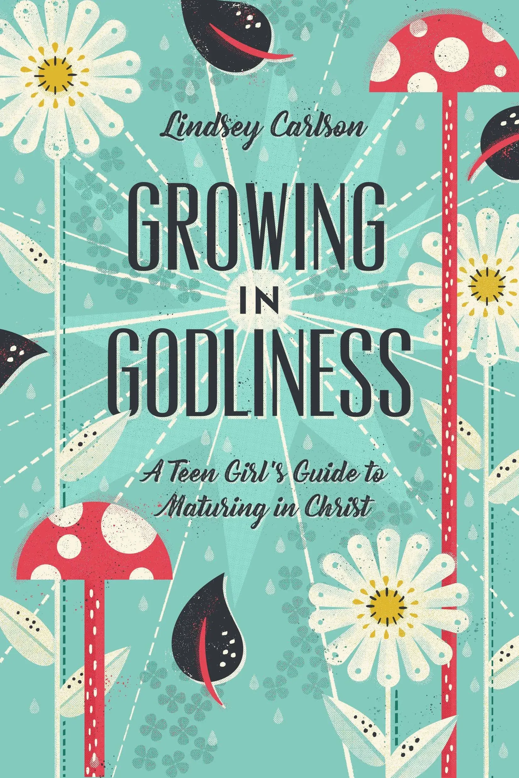 Growing in Godliness: A Teen Girl's Guide to Maturing in Christ [Book]