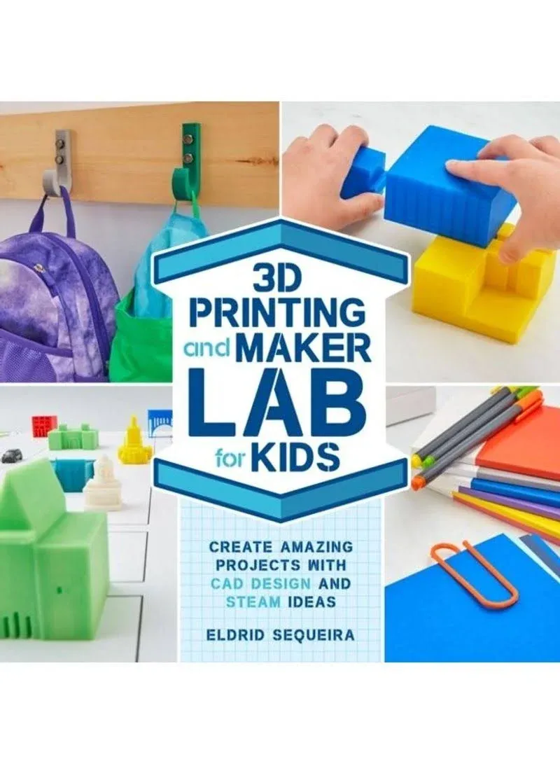 3D Printing and Maker Lab for Kids: Create Amaz. Sequeira**