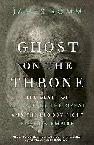 Ghost on the Throne: The Death of Alexander the Great and the Bloody Fight for His Empire