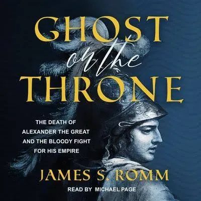 Ghost on the Throne: The Death of Alexander the Great and the Bloody Fight for ...