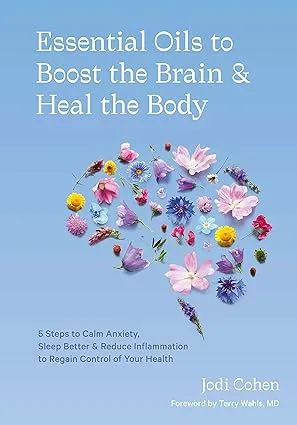 Essential Oils to Boost the Brain and Heal the Body: 5 Steps to Calm Anxiety, Sleep Better, and Reduce Inflammation to Regain Control of Your Health