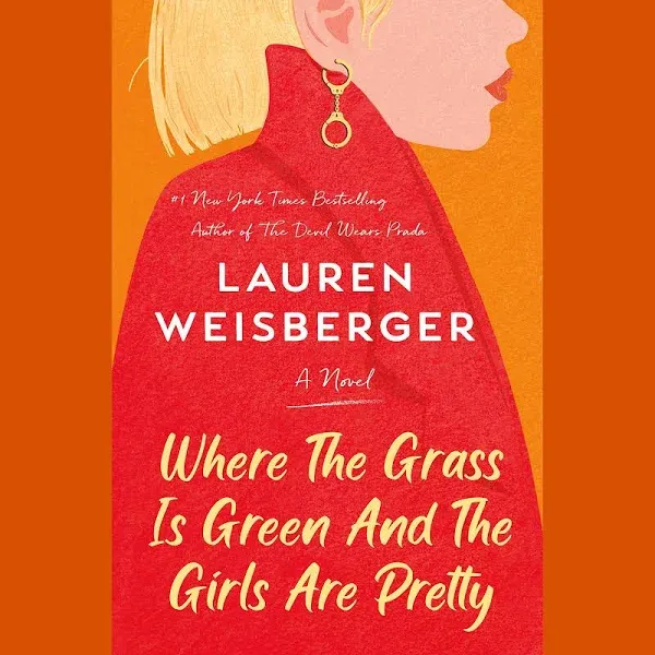 Where the Grass Is Green and the Girls Are Pretty: A Novel by Lauren Weisberger 