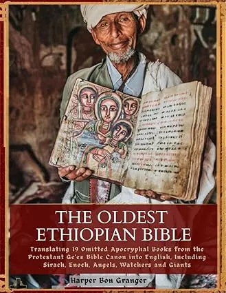 The Oldest Ethiopian Bible: Translating 19 Omitted Apocryphal Books from the Protestant Ge'ez Bible Canon into English, Including Sirach, Enoch, Angels, Watchers and Giants