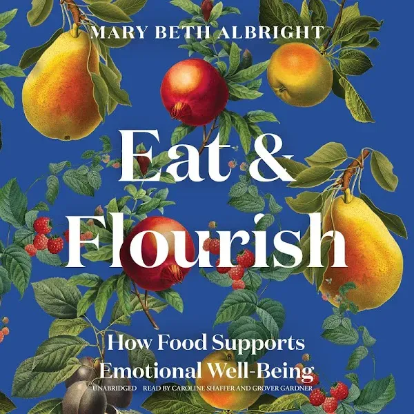 Eat & Flourish: How Food Supports Emotional Well-Being [Book]