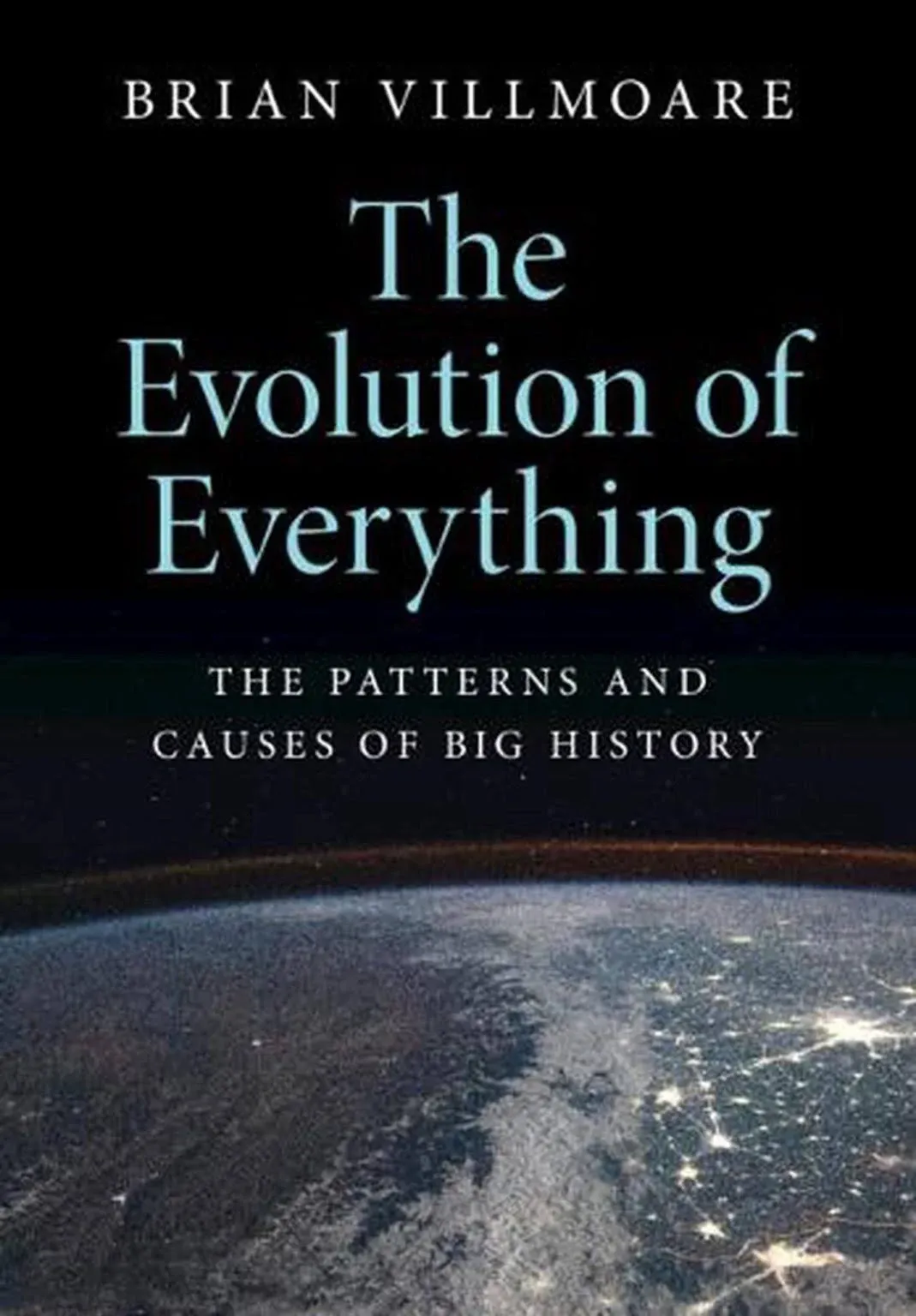 The Evolution of Everything: The Patterns and Causes of Big History [Book]