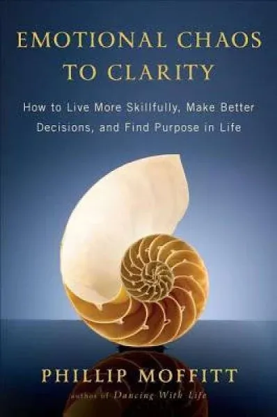 Emotional Chaos to Clarity: How to Live More Skillfully, Make Better Decisions, and Find Purpose in Life