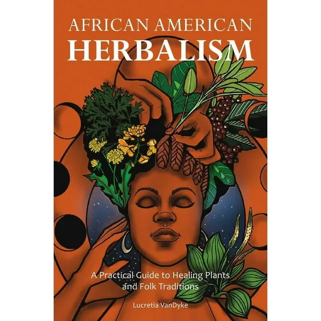 African American Herbalism: A Practical Guide to Healing Plants and Folk Traditi