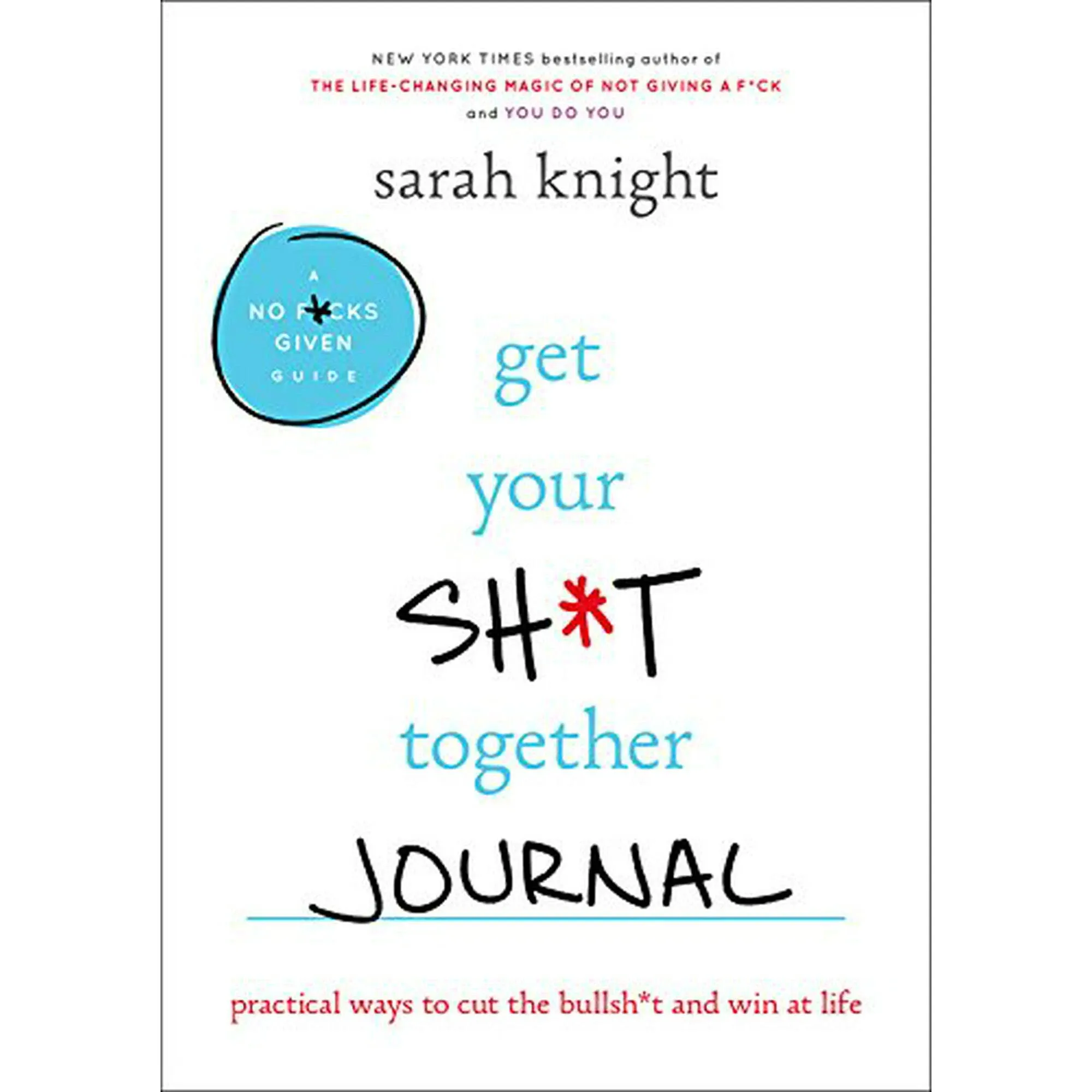 Get Your Sh*t Together Journal: Practical Ways to Cut the Bullsh*t and Win at ...