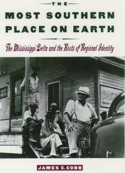 The Most Southern Place on Earth: The Mississippi Delta and the Roots of Regional ...