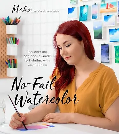 No-Fail Watercolor: The Ultimate Beginner’s Guide to Painting with Confidence [Book]