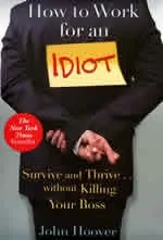 How to Work for an Idiot: Survive & Thrive-- Without Killing Your Boss Paperback – January 1, 2004 by John Hoover - Signed