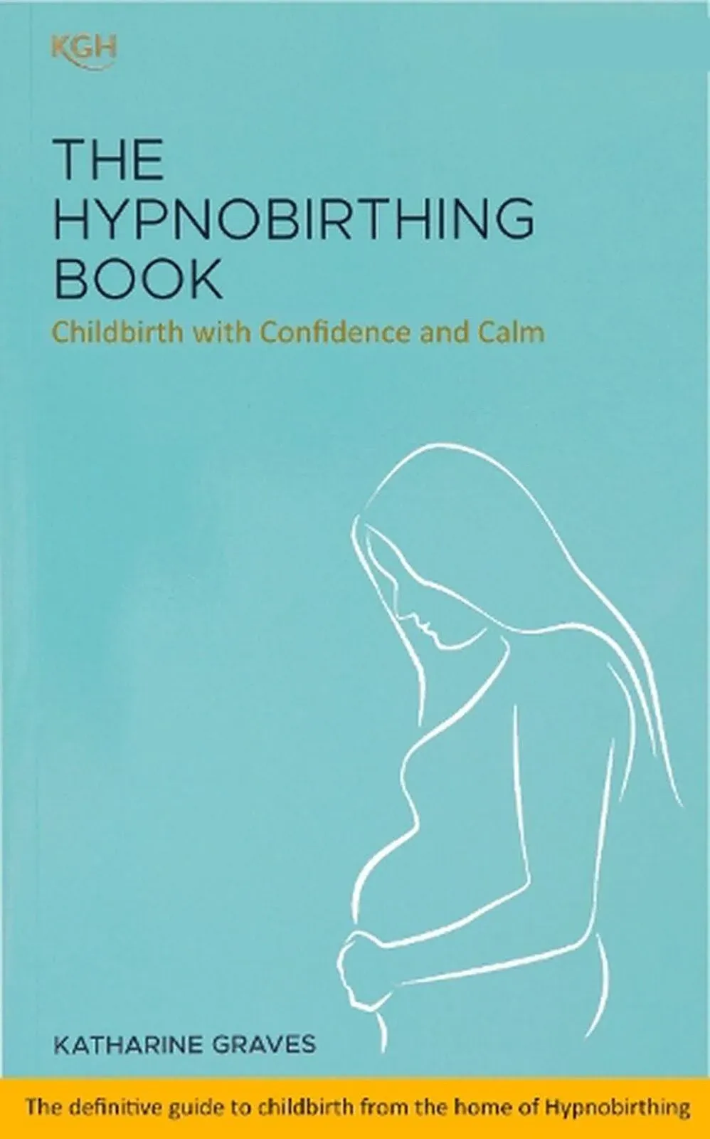 The Hypnobirthing Book: Childbirth with Confidence and Calm [Book]