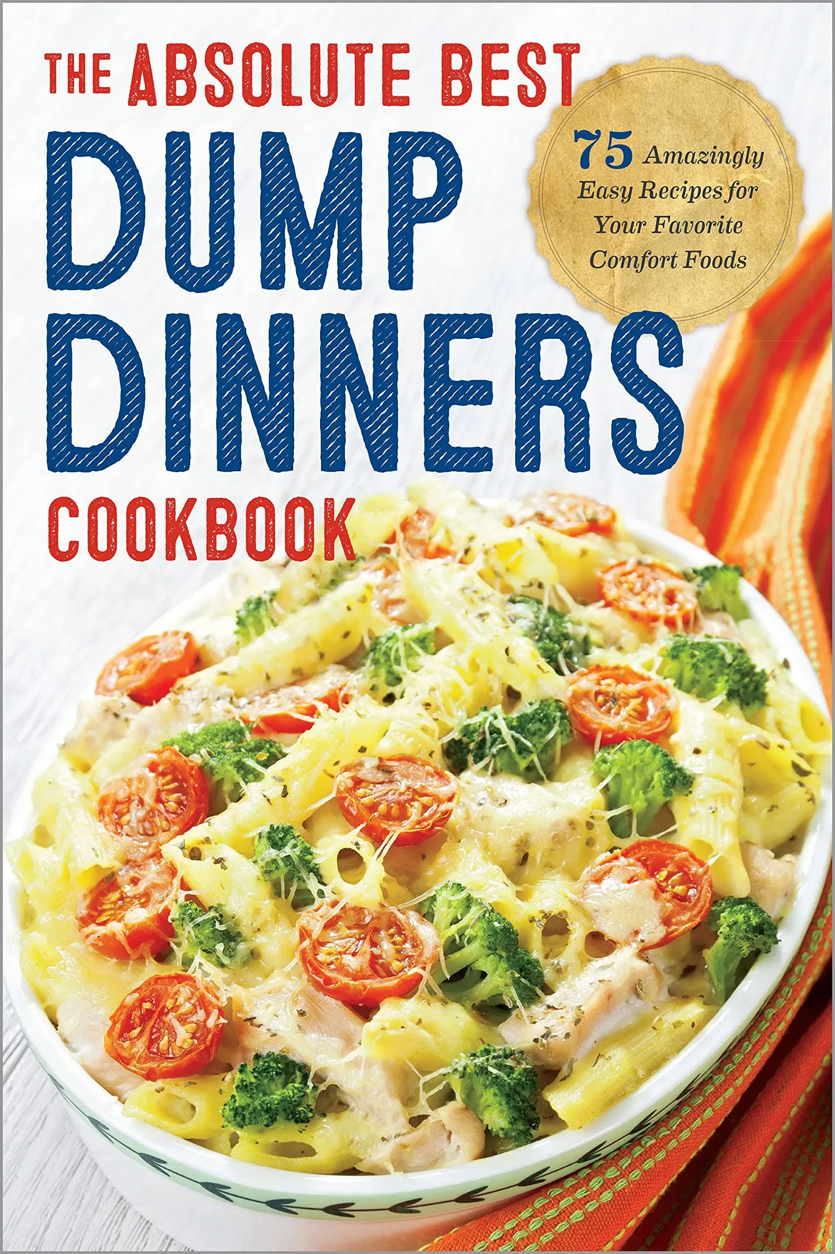 Dump Dinners: The Absolute Best Dump Dinners Cookbook with 75 Amazingly Easy ...