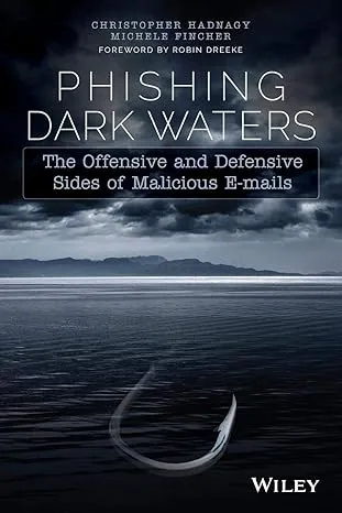 Phishing Dark Waters: The Offensive and Defensive Sides of Malicious Emails [Book]