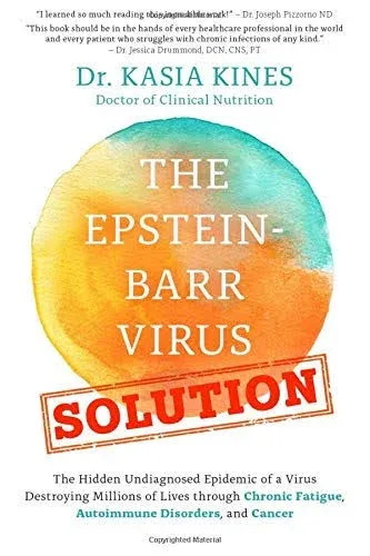 The Epstein-Barr Virus Solution: The Hidden Undiagnosed Epidemic of a Virus Destroying Millions of Lives Through Chronic Fatigue, Autoimmune Disorders and Cancer