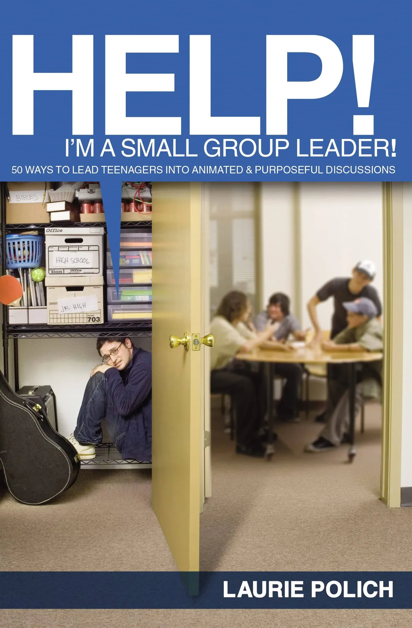 Help! I'm a Small Group Leader: 50 Ways to Lead Teenagers Into Lively ...