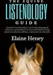 The Equine Listenology Guide - Essential horsemanship, horse body language & behaviour, groundwork, in-hand exercises & riding lessons to develop softness, connection & collection.