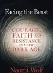 Facing the Beast: Courage, Faith, and Resistance in a New Dark Age [Book]