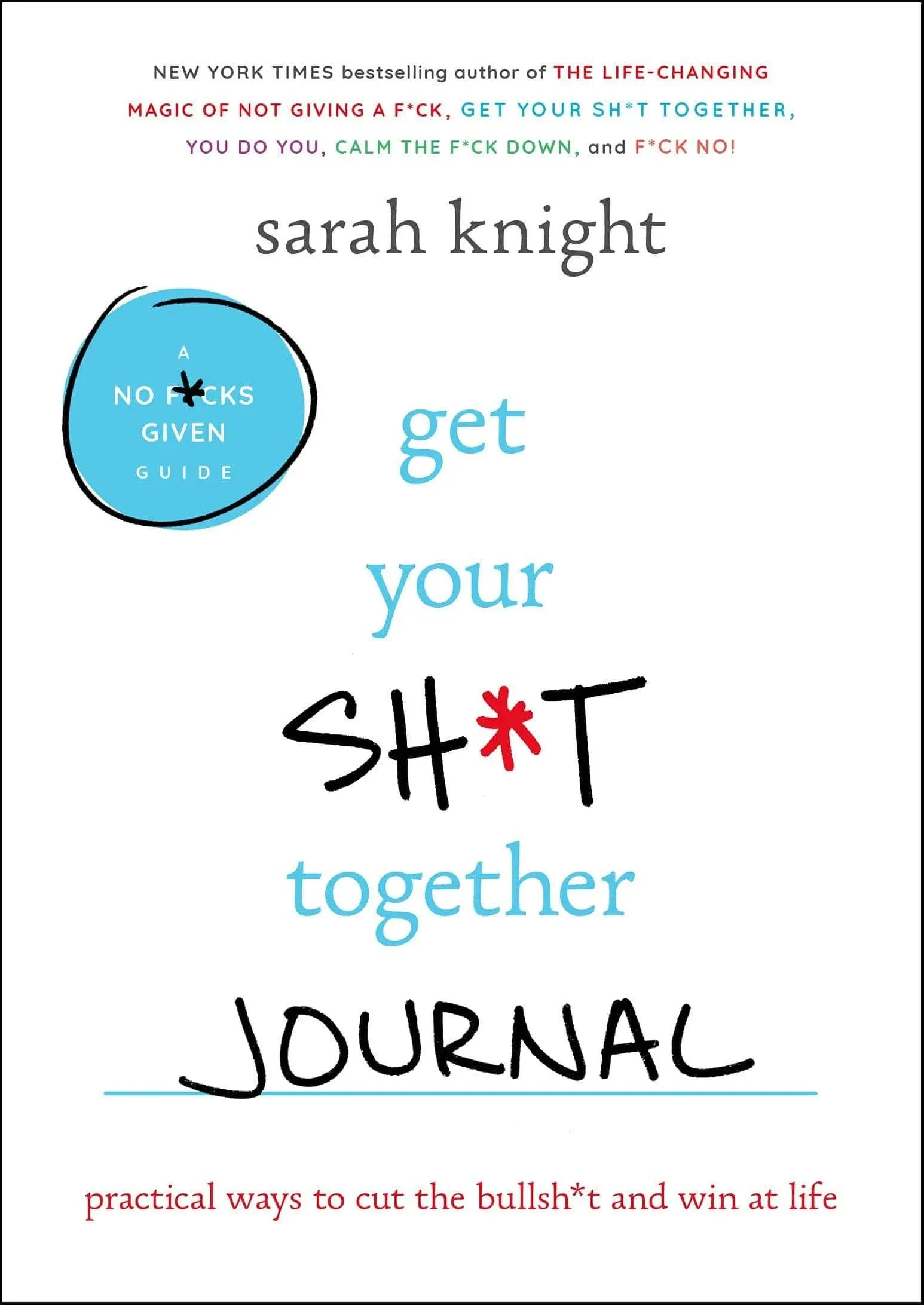 Get Your Sh*t Together Journal: Practical Ways to Cut the Bullsh*t and Win at ...