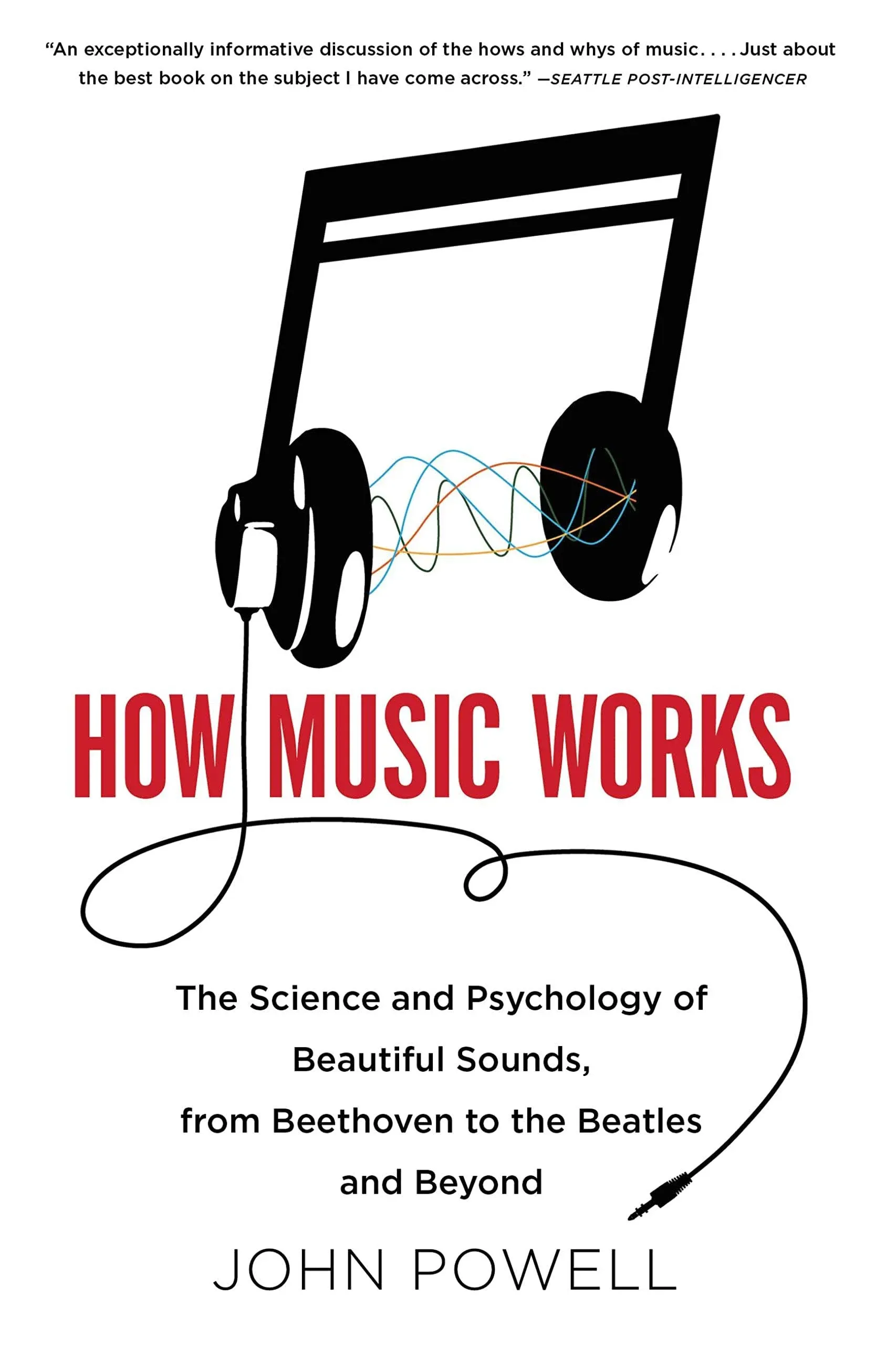 How Music Works: The Science and Psychology of Beautiful Sounds, from Beethoven ...