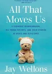 All That Moves Us: A Pediatric Neurosurgeon, His Young Patients, and Their Stories of Grace and Resilience [Book]