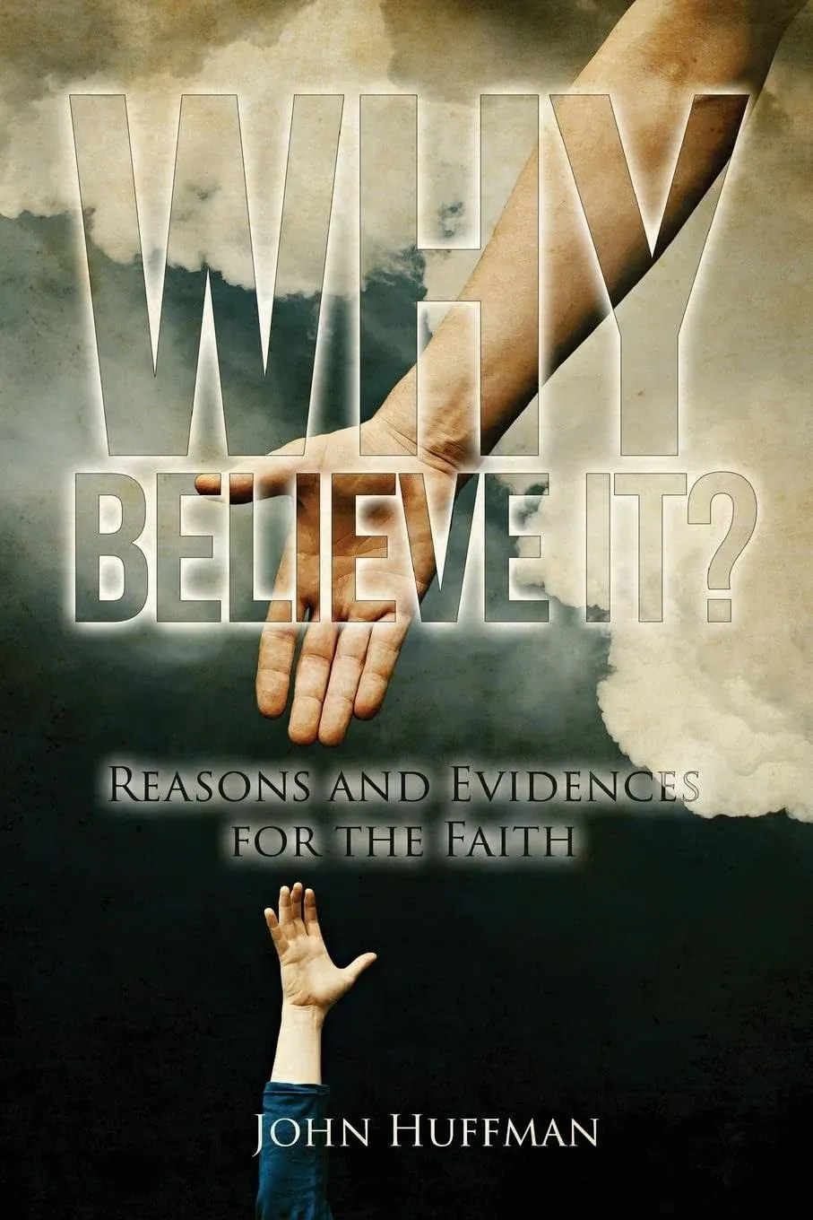 Why Believe It?: Reasons and Evidences for the Faith [Book]