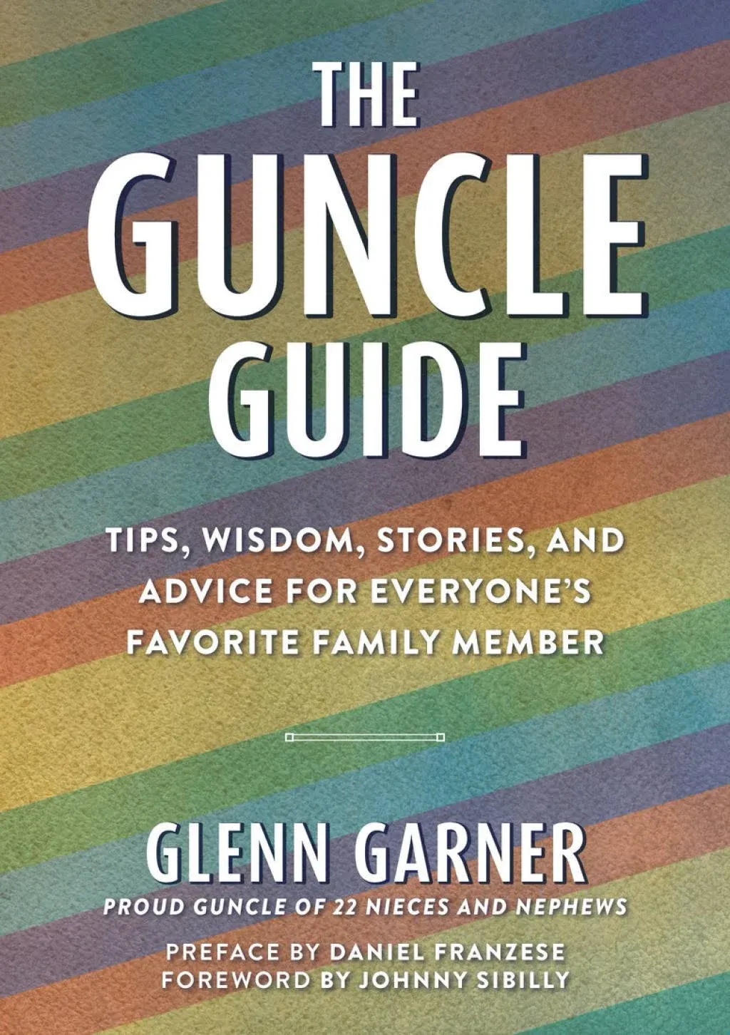 The Guncle Guide: Tips, Wisdom, Stories, and Advice for Everyone's Favorite ...