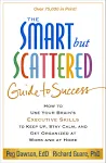 The Smart but Scattered Guide to Success: How to Use Your Brain's Executive Skills to Keep Up, Stay Calm, and Get Organized at Work and at Home 