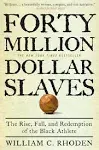 Forty Million Dollar Slaves: The Rise, Fall, and Redemption of the Black Athlete ...