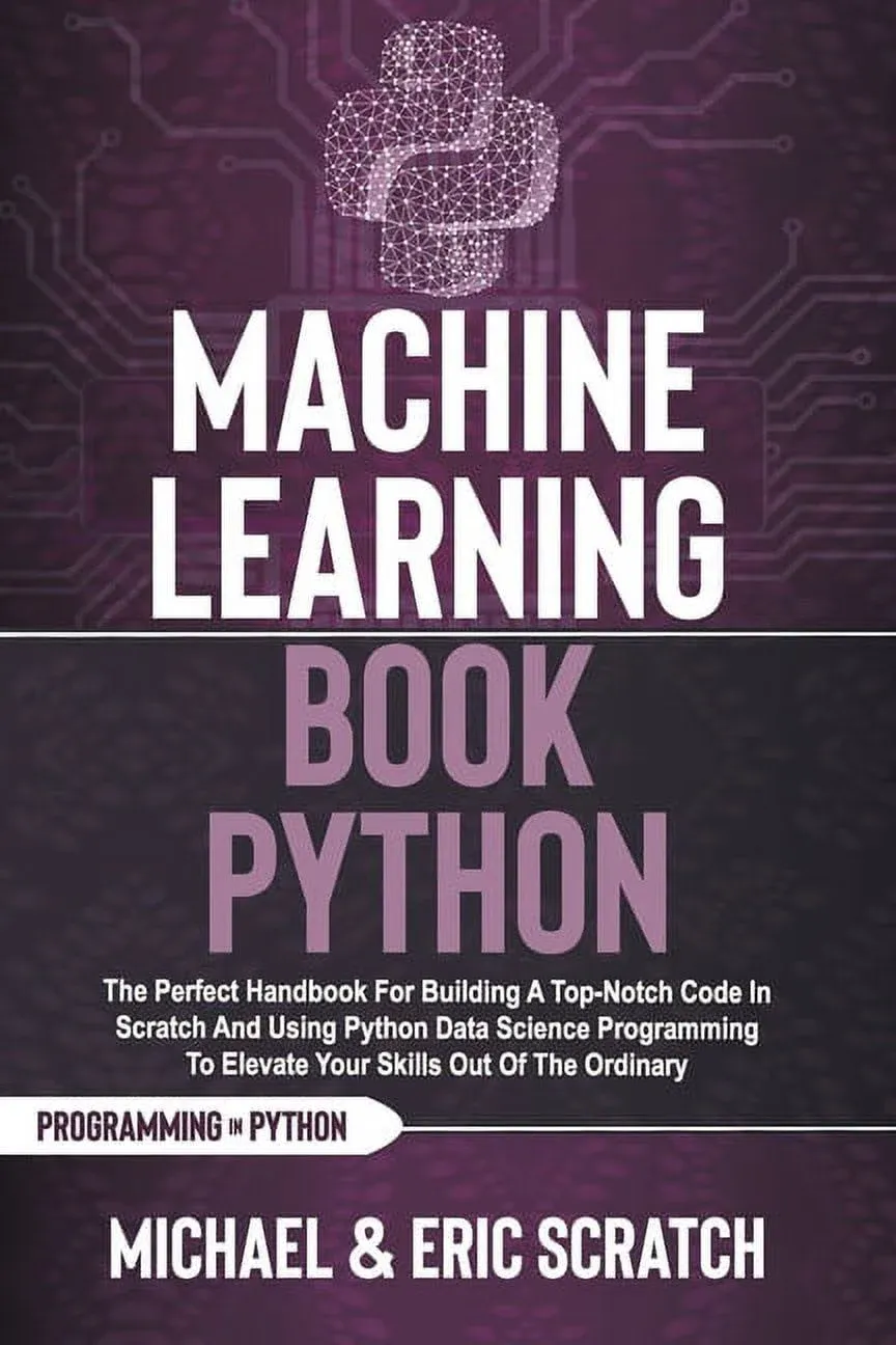 Python Programming Language: Machine Learning Book Python : The Perfect Handbook For Building A Top-Notch Code In Scratch And Using Python Data Science Programming To Elevate Your Skills Out Of The Ordinary (Paperback)